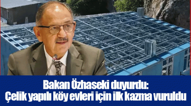 Bakan Özhaseki duyurdu: Çelik yapılı köy evleri için ilk kazma vuruldu