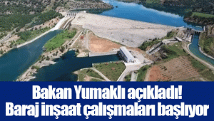 Bakan Yumaklı açıkladı! Baraj inşaat çalışmaları başlıyor