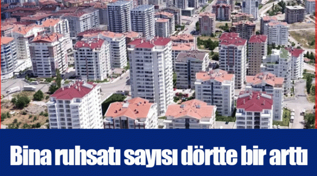 Bina ruhsatı sayısı dörtte bir arttı