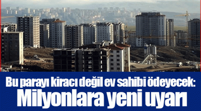 Bu parayı kiracı değil ev sahibi ödeyecek: Milyonlara yeni uyarı