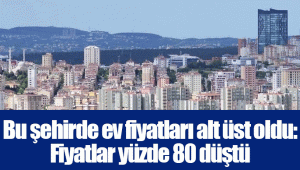 Bu şehirde ev fiyatları alt üst oldu: Fiyatlar yüzde 80 düştü