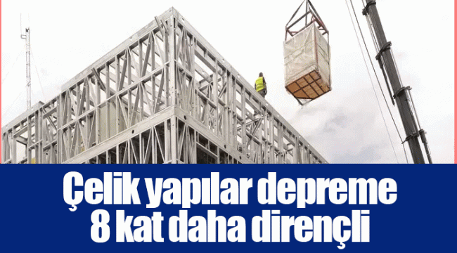 Çelik yapılar depreme 8 kat daha dirençli