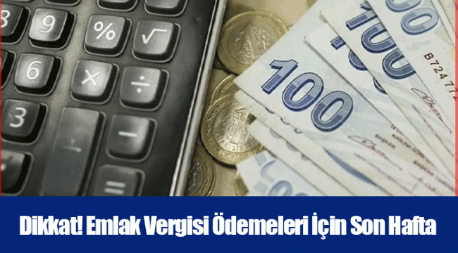 Dikkat! Emlak Vergisi Ödemeleri İçin Son Hafta