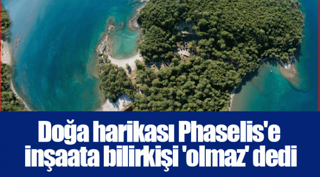 Doğa harikası Phaselis'e inşaata bilirkişi 'olmaz' dedi