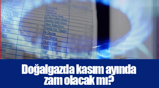 Doğalgazda kasım ayında zam olacak mı?