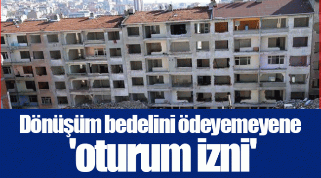 Dönüşüm bedelini ödeyemeyene 'oturum izni'