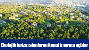 Ekolojik turizm alanlarını konut imarına açtılar