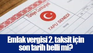 Emlak vergisi 2. taksit için son tarih belli mi?