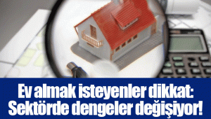 Ev almak isteyenler dikkat: Sektörde dengeler değişiyor!