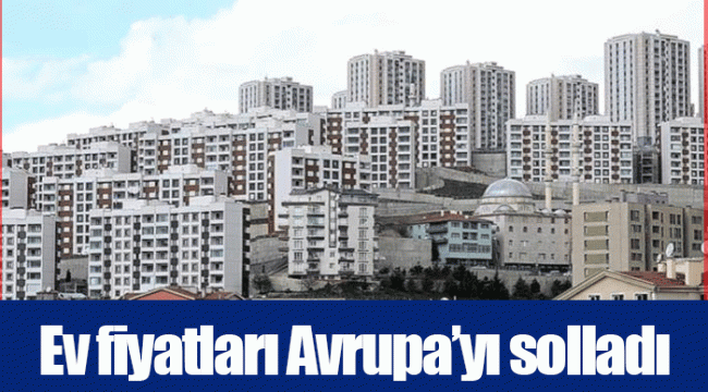 Ev fiyatları Avrupa’yı solladı