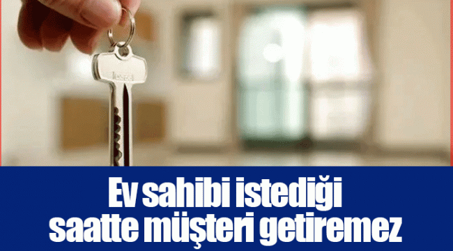 Ev sahibi istediği saatte müşteri getiremez