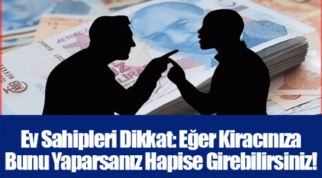 Ev Sahipleri Dikkat: Eğer Kiracınıza Bunu Yaparsanız Hapise Girebilirsiniz!