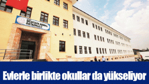 Evlerle birlikte okullar da yükseliyor