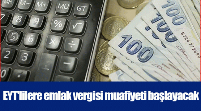 EYT'lilere emlak vergisi muafiyeti başlayacak