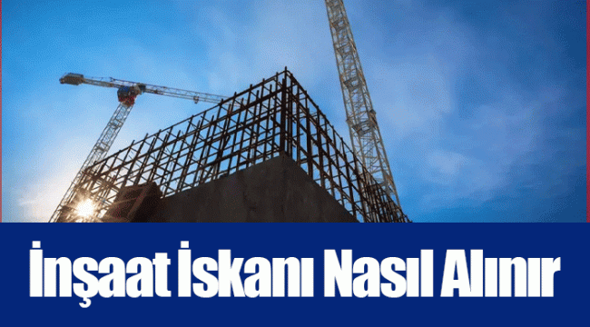 İnşaat İskanı Nasıl Alınır