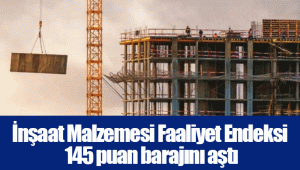 İnşaat Malzemesi Faaliyet Endeksi 145 puan barajını aştı