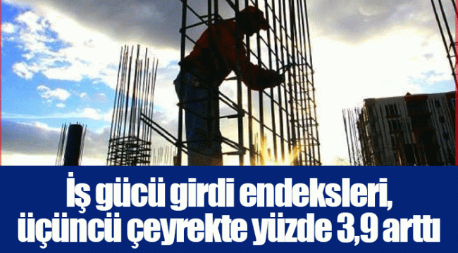 İş gücü girdi endeksleri, üçüncü çeyrekte yüzde 3,9 arttı