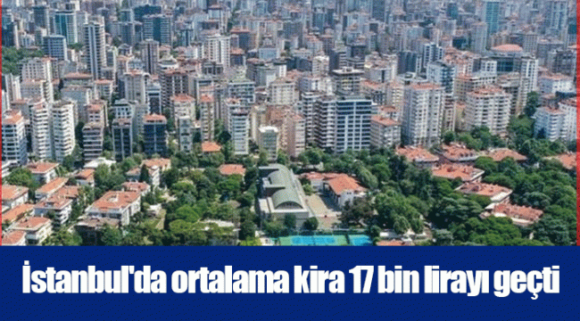 İstanbul'da ortalama kira 17 bin lirayı geçti