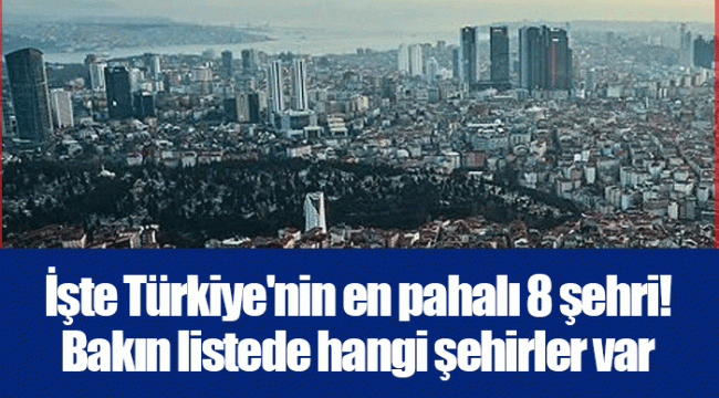 İşte Türkiye'nin en pahalı 8 şehri! Bakın listede hangi şehirler var