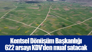 Kentsel Dönüşüm Başkanlığı 622 arsayı KDV'den muaf satacak