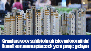 Kiracılara ve ev sahibi olmak isteyenlere müjde! Konut sorununu çözecek yeni proje geliyor