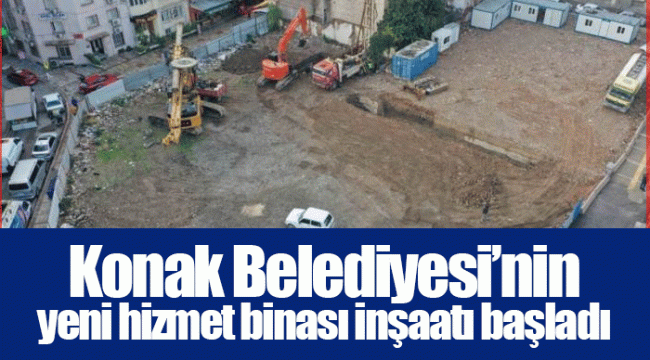 Konak Belediyesi’nin yeni hizmet binası inşaatı başladı