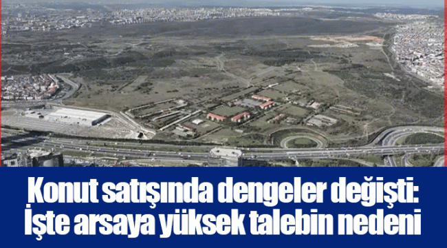 Konut satışında dengeler değişti: İşte arsaya yüksek talebin nedeni