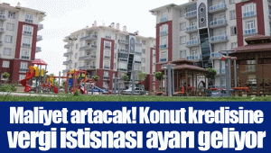 Maliyet artacak! Konut kredisine vergi istisnası ayarı geliyor