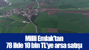 Milli Emlak'tan 78 ilde 10 bin TL'ye arsa satışı