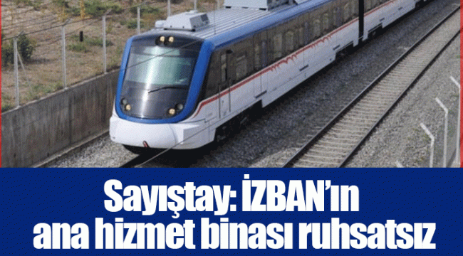 Sayıştay: İZBAN’ın ana hizmet binası ruhsatsız