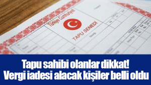 Tapu sahibi olanlar dikkat! Vergi iadesi alacak kişiler belli oldu