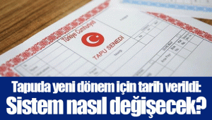 Tapuda yeni dönem için tarih verildi: Sistem nasıl değişecek?