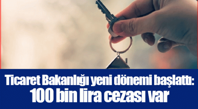 Ticaret Bakanlığı yeni dönemi başlattı: 100 bin lira cezası var