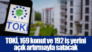 TOKİ, 169 konut ve 192 iş yerini açık artırmayla satacak