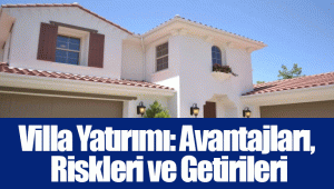 Villa Yatırımı: Avantajları, Riskleri ve Getirileri