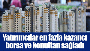 Yatırımcılar en fazla kazancı borsa ve konuttan sağladı