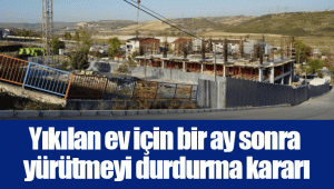 Yıkılan ev için bir ay sonra yürütmeyi durdurma kararı