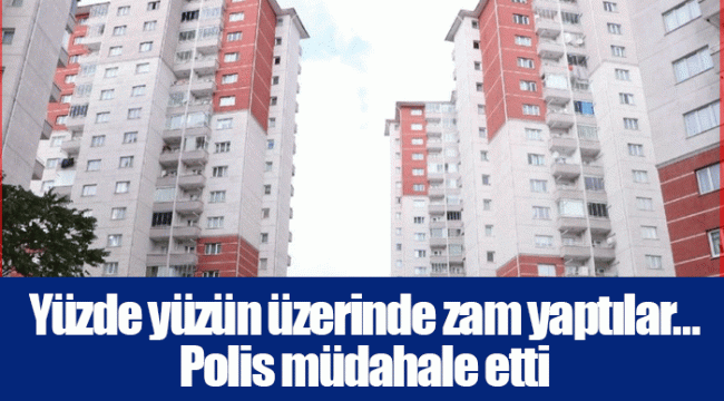 Yüzde yüzün üzerinde zam yaptılar… Polis müdahale etti