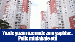 Yüzde yüzün üzerinde zam yaptılar… Polis müdahale etti