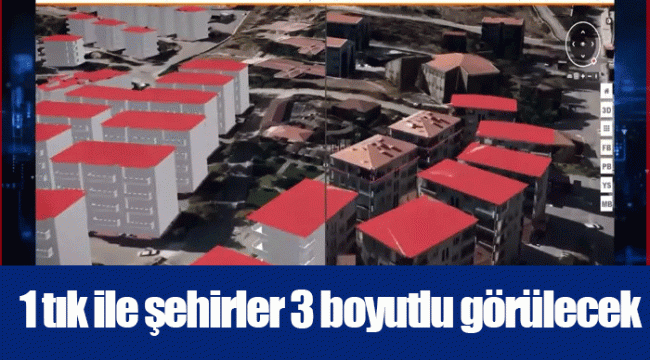 1 tık ile şehirler 3 boyutlu görülecek