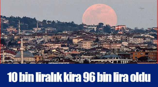 10 bin liralık kira 96 bin lira oldu