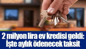 2 milyon lira ev kredisi geldi: İşte aylık ödenecek taksit