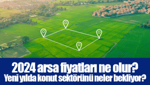 2024 arsa fiyatları ne olur? Yeni yılda konut sektörünü neler bekliyor?