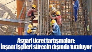 Asgari ücret tartışmaları: İnşaat işçileri sürecin dışında tutuluyor