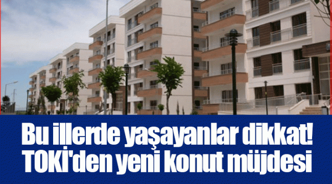 Bu illerde yaşayanlar dikkat! TOKİ'den yeni konut müjdesi