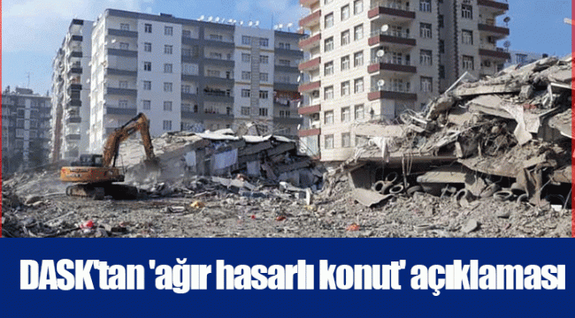 DASK'tan 'ağır hasarlı konut' açıklaması