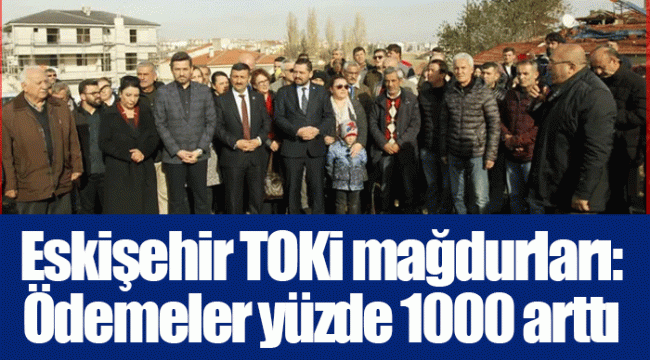 Eskişehir TOKi mağdurları: Ödemeler yüzde 1000 arttı