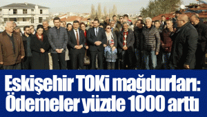 Eskişehir TOKi mağdurları: Ödemeler yüzde 1000 arttı