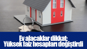 Ev alacaklar dikkat: Yüksek faiz hesapları değiştirdi