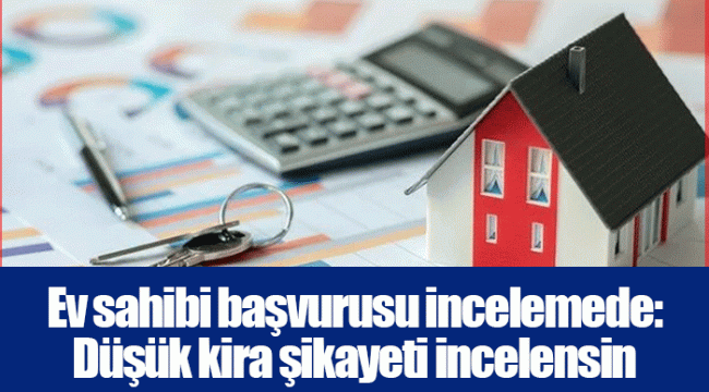 Ev sahibi başvurusu incelemede: Düşük kira şikayeti incelensin